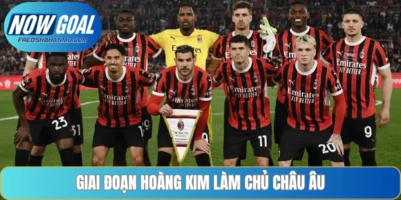 CLB AC Milan thống trị Châu Âu trong giai đoạn hoàng kim