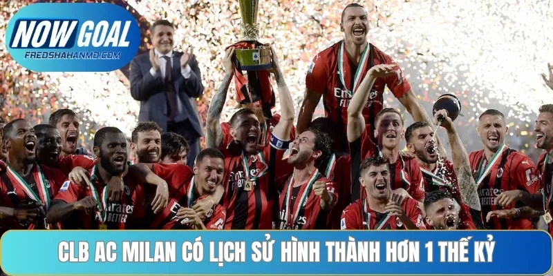 AC Milan trải qua gần 1 thế kỷ hình thành và phát triển
