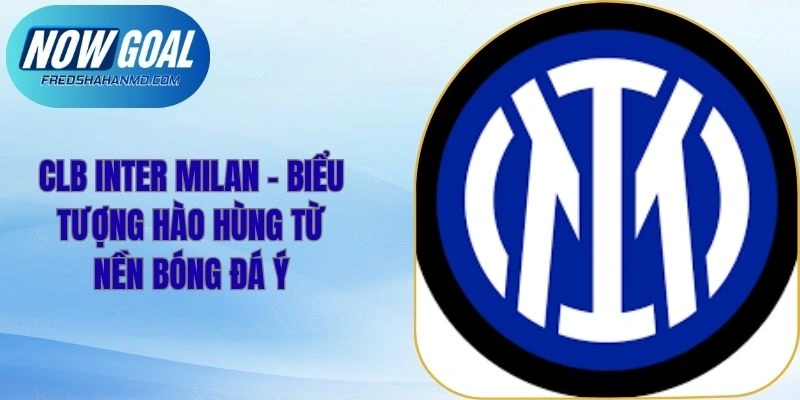 CLB Inter Milan - Biểu Tượng Hào Hùng Từ Nền Bóng Đá Ý